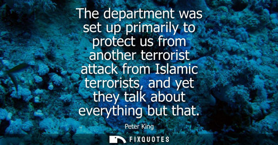 Small: The department was set up primarily to protect us from another terrorist attack from Islamic terrorists