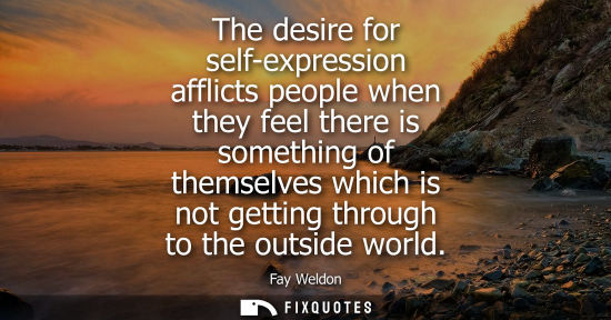 Small: The desire for self-expression afflicts people when they feel there is something of themselves which is