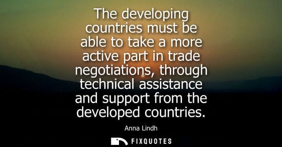 Small: The developing countries must be able to take a more active part in trade negotiations, through technic