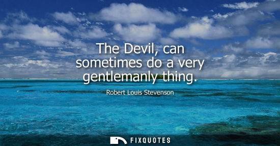 Small: The Devil, can sometimes do a very gentlemanly thing