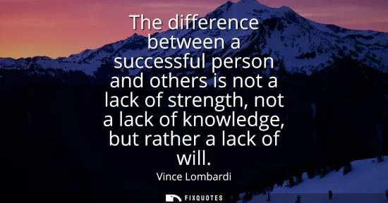 Small: The difference between a successful person and others is not a lack of strength, not a lack of knowledge, but 