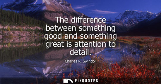Small: The difference between something good and something great is attention to detail