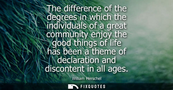 Small: The difference of the degrees in which the individuals of a great community enjoy the good things of li