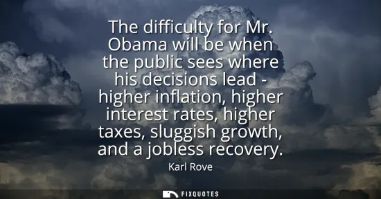 Small: The difficulty for Mr. Obama will be when the public sees where his decisions lead - higher inflation, higher 