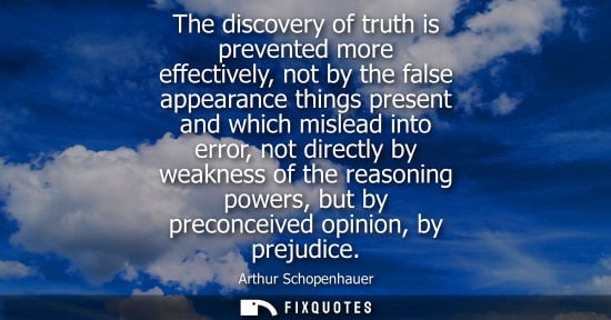 Small: The discovery of truth is prevented more effectively, not by the false appearance things present and wh