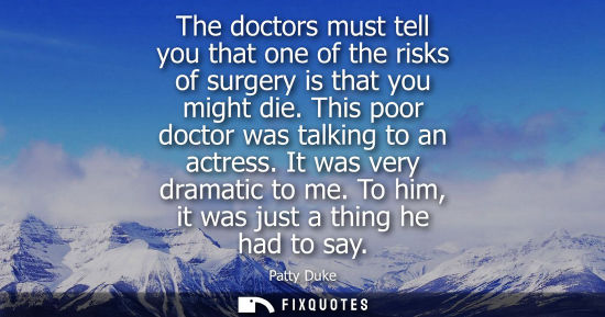 Small: The doctors must tell you that one of the risks of surgery is that you might die. This poor doctor was 