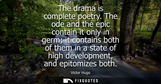 Small: The drama is complete poetry. The ode and the epic contain it only in germ it contains both of them in a state