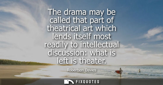 Small: The drama may be called that part of theatrical art which lends itself most readily to intellectual dis