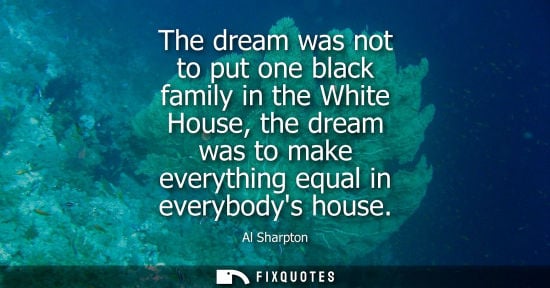 Small: The dream was not to put one black family in the White House, the dream was to make everything equal in