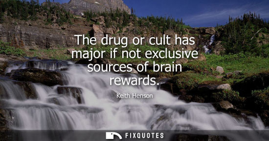 Small: The drug or cult has major if not exclusive sources of brain rewards