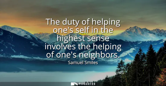 Small: The duty of helping ones self in the highest sense involves the helping of ones neighbors