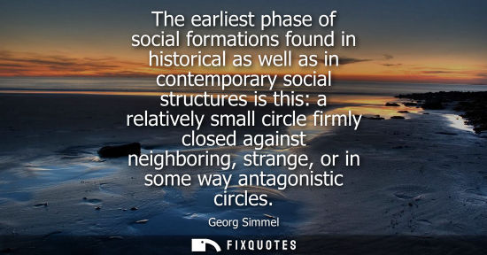 Small: The earliest phase of social formations found in historical as well as in contemporary social structure