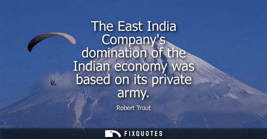 Small: The East India Companys domination of the Indian economy was based on its private army