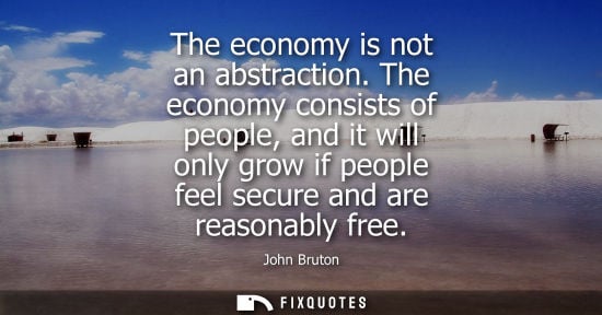 Small: The economy is not an abstraction. The economy consists of people, and it will only grow if people feel
