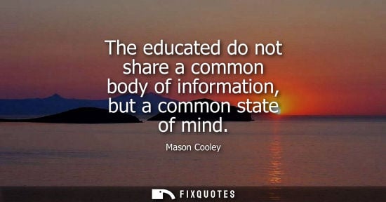 Small: The educated do not share a common body of information, but a common state of mind