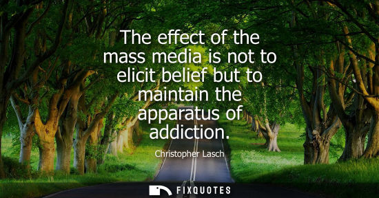 Small: The effect of the mass media is not to elicit belief but to maintain the apparatus of addiction