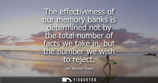 Small: Jon Wynne-Tyson: The effectiveness of our memory banks is determined not by the total number of facts we take 