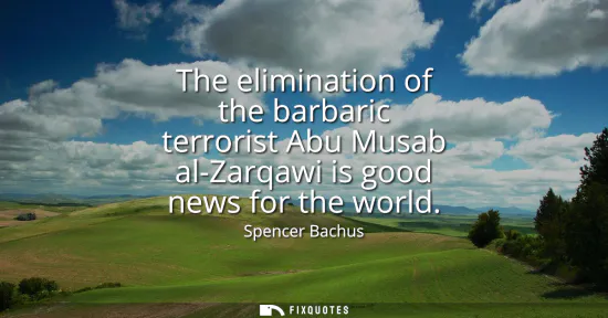Small: The elimination of the barbaric terrorist Abu Musab al-Zarqawi is good news for the world
