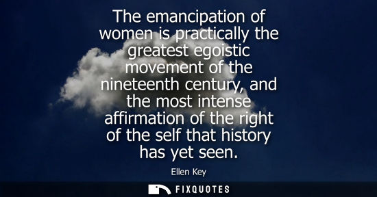 Small: The emancipation of women is practically the greatest egoistic movement of the nineteenth century, and 