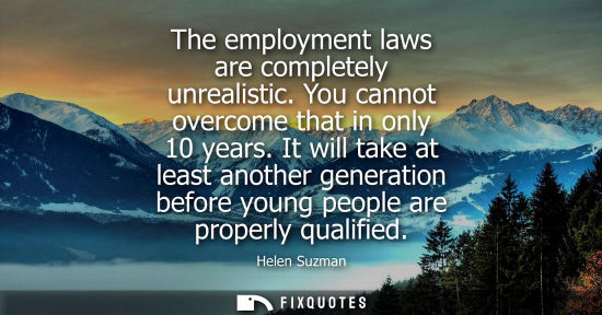 Small: The employment laws are completely unrealistic. You cannot overcome that in only 10 years. It will take