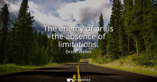 Small: The enemy of art is the absence of limitations