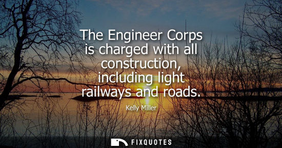 Small: The Engineer Corps is charged with all construction, including light railways and roads