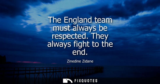 Small: The England team must always be respected. They always fight to the end
