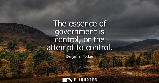 Small: The essence of government is control, or the attempt to control