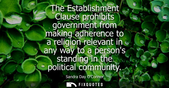 Small: The Establishment Clause prohibits government from making adherence to a religion relevant in any way t