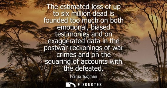Small: The estimated loss of up to six million dead is founded too much on both emotional, biased testimonies and on 