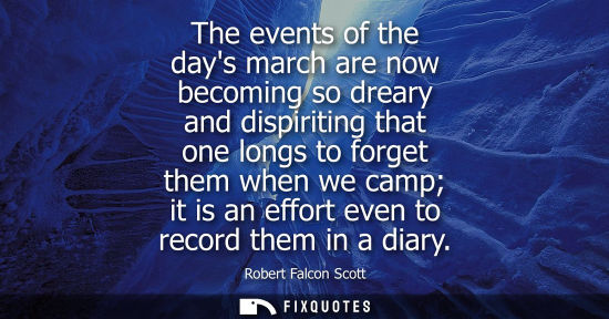 Small: The events of the days march are now becoming so dreary and dispiriting that one longs to forget them when we 