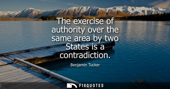 Small: The exercise of authority over the same area by two States is a contradiction
