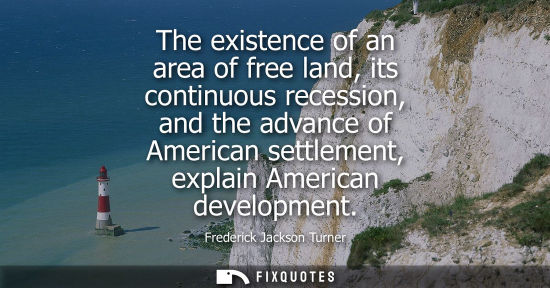 Small: The existence of an area of free land, its continuous recession, and the advance of American settlement
