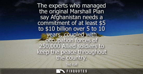 Small: The experts who managed the original Marshall Plan say Afghanistan needs a commitment of at least 5 to 10 bill