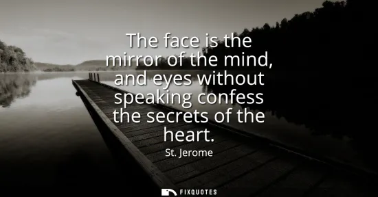 Small: The face is the mirror of the mind, and eyes without speaking confess the secrets of the heart