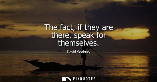 Small: The fact, if they are there, speak for themselves - David Seabury