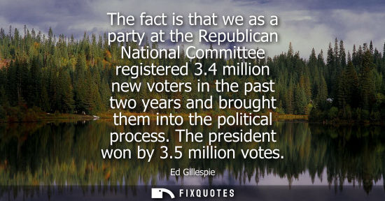 Small: The fact is that we as a party at the Republican National Committee registered 3.4 million new voters i