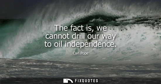 Small: The fact is, we cannot drill our way to oil independence