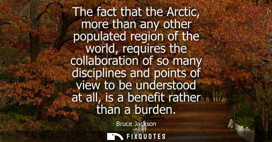 Small: The fact that the Arctic, more than any other populated region of the world, requires the collaboration