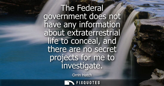 Small: The Federal government does not have any information about extraterrestrial life to conceal, and there 