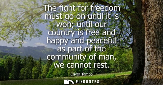 Small: The fight for freedom must go on until it is won until our country is free and happy and peaceful as pa