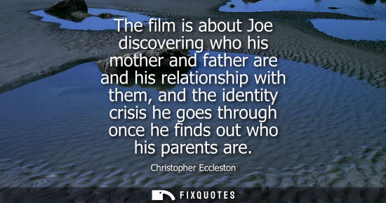 Small: The film is about Joe discovering who his mother and father are and his relationship with them, and the