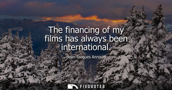 Small: The financing of my films has always been international