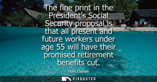 Small: The fine print in the Presidents Social Security proposal is that all present and future workers under 