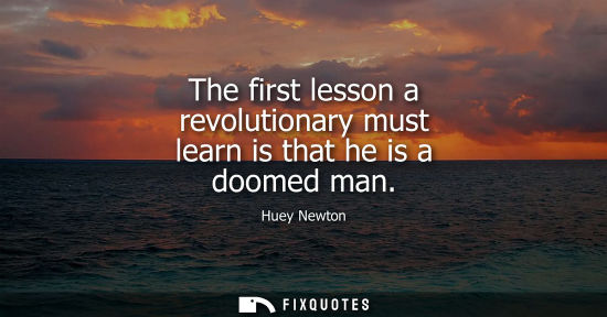 Small: The first lesson a revolutionary must learn is that he is a doomed man