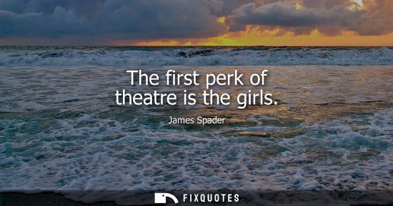 Small: The first perk of theatre is the girls