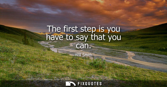 Small: Will Smith: The first step is you have to say that you can