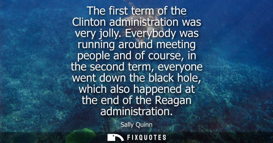 Small: The first term of the Clinton administration was very jolly. Everybody was running around meeting peopl