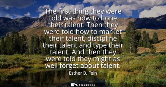 Small: The first thing they were told was how to hone their talent. Then they were told how to market their talent, d