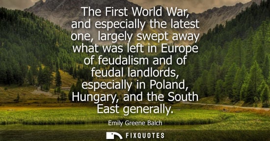 Small: The First World War, and especially the latest one, largely swept away what was left in Europe of feuda
